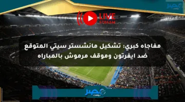 مفاجأة كبرى: تشكيل مانشستر سيتي المتوقع ضد إيفرتون وموقف مرموش بالمباراة